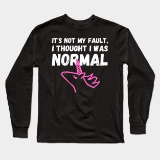 Unicorn Memes It's Not My Fault, I Thought I Was Normal Long Sleeve T-Shirt